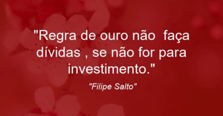 “Regra de ouro: não faça dívidas , se não for para investimento.”
