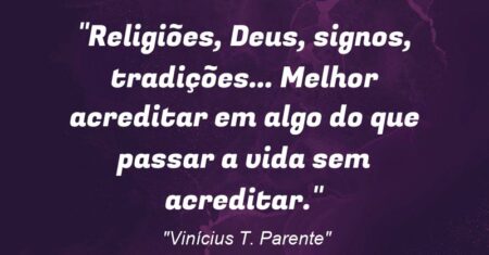“Religiões, Deus, signos, tradições… Melhor acreditar em algo do que passar a vida sem acreditar.”