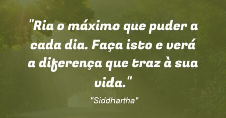 “Ria o máximo que puder a cada dia. Faça isto e verá a diferença que traz à sua vida.”