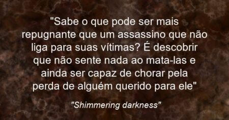 “Sabe o que pode ser mais repugnante que um assassino que não liga para suas vítimas? É descobrir que não sente nada ao mata-las e ainda ser capaz de chorar pela perda de alguém querido para ele”