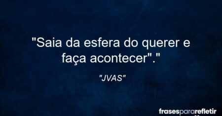 “Saia da esfera do querer e faça acontecer”.”
