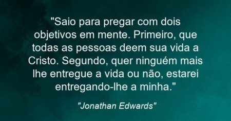 “Saio para pregar com dois objetivos em mente. Primeiro, que todas as pessoas deem sua vida a Cristo. Segundo, quer ninguém mais lhe entregue a vida ou não, estarei entregando-lhe a minha.”