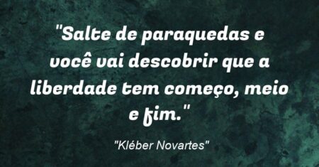 “Salte de paraquedas e você vai descobrir que a liberdade tem começo, meio e fim.”
