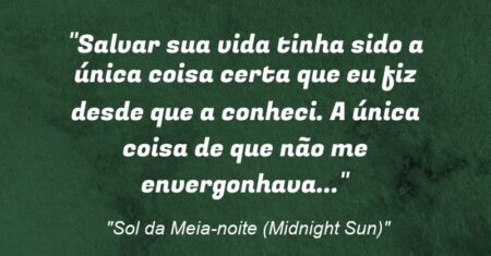 “Salvar sua vida tinha sido a única coisa certa que eu fiz desde que a conheci. A única coisa de que não me envergonhava…”