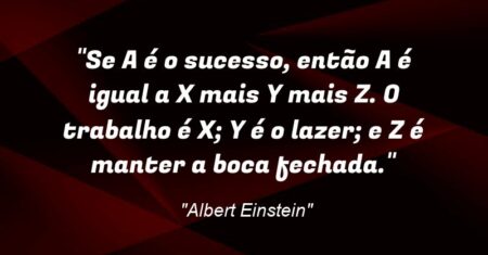 “Se A é o sucesso, então A é igual a X mais Y mais Z. O trabalho é X; Y é o lazer; e Z é manter a boca fechada.”