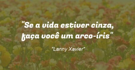 “Se a vida estiver cinza, faça você um arco-íris”