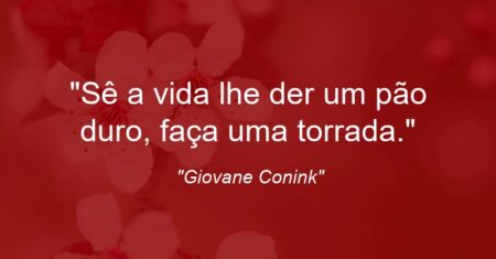 “Sê a vida lhe der um pão duro, faça uma torrada.”