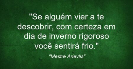 “Se alguém vier a te descobrir, com certeza em dia de inverno rigoroso você sentirá frio.”