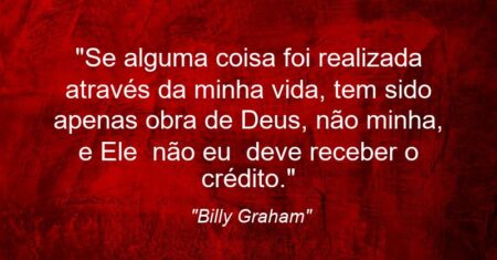 “Se alguma coisa foi realizada através da minha vida, tem sido apenas obra de Deus, não minha, e Ele — não eu — deve receber o crédito.”