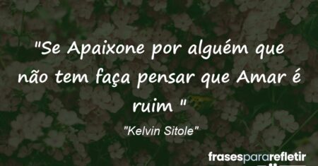 “Se Apaixone💝 por alguém que não tem faça pensar que Amar é ruim ✌️”