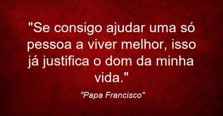 “Se consigo ajudar uma só pessoa a viver melhor, isso já justifica o dom da minha vida.”