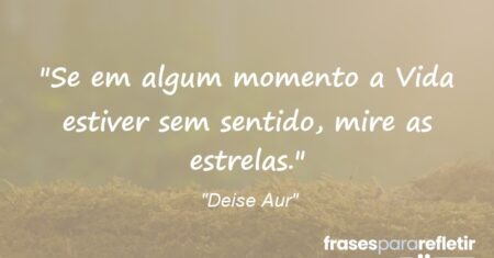 “Se em algum momento a Vida estiver sem sentido, mire as estrelas.”