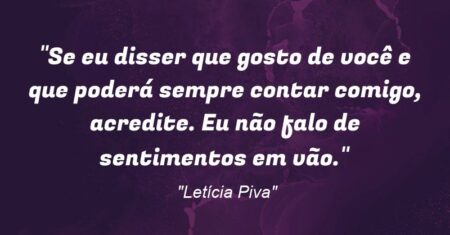 “Se eu disser que gosto de você e que poderá sempre contar comigo, acredite. Eu não falo de sentimentos em vão.”