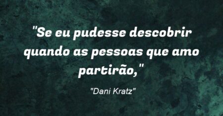 “Se eu pudesse descobrir quando as pessoas que amo partirão,”