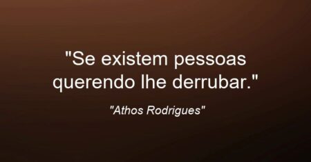 “Se existem pessoas querendo lhe derrubar.”
