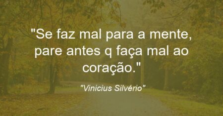 “Se faz mal para a mente, pare antes q faça mal ao coração.”