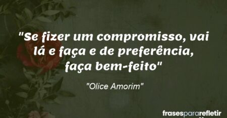“Se fizer um compromisso, vai lá e faça e de preferência, faça bem-feito”