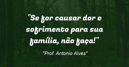“Se for causar dor e sofrimento para sua família, não faça!”