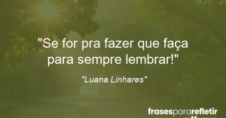 “Se for pra fazer que faça para sempre lembrar!”