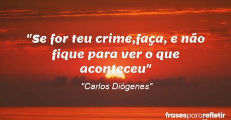 “Se for teu crime,faça, e não fique para ver o que aconteceu”