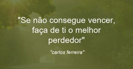 “Se não consegue vencer, faça de ti o melhor perdedor”