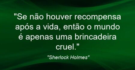 “Se não houver recompensa após a vida, então o mundo é apenas uma brincadeira cruel.”