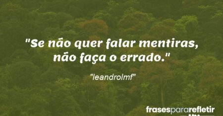 “Se não quer falar mentiras, não faça o errado.”