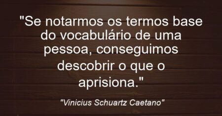 “Se notarmos os termos base do vocabulário de uma pessoa, conseguimos descobrir o que o aprisiona.”