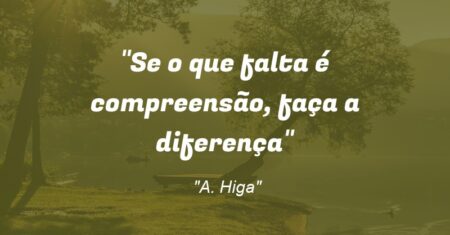 “Se o que falta é compreensão, faça a diferença”