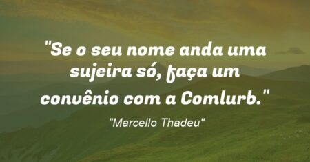 “Se o seu nome anda uma sujeira só, faça um convênio com a Comlurb.”