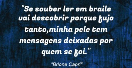 “Se souber ler em braile vai descobrir porque fujo tanto,minha pele tem mensagens deixadas por quem se foi.”