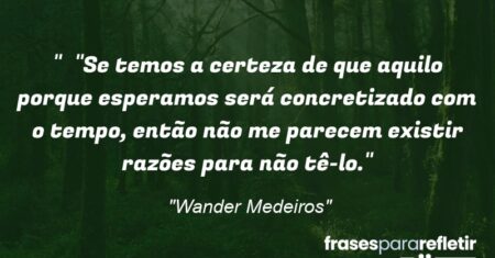 “”Se temos a certeza de que aquilo porque esperamos será concretizado com o tempo, então não me parecem existir razões para não tê-lo.”