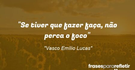 “Se tiver que fazer faça, não perca o foco”