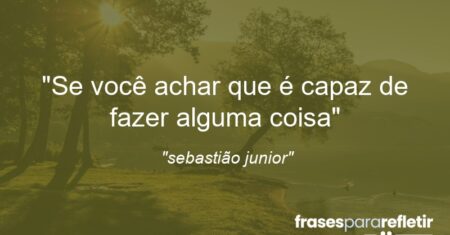 “Se você achar que é capaz de fazer alguma coisa”
