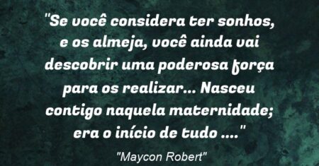 “Se você considera ter sonhos, e os almeja, você ainda vai descobrir uma poderosa força para os realizar… Nasceu contigo naquela maternidade; era o início de tudo (…).”