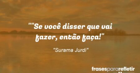 “”Se você disser que vai fazer, então faça!”