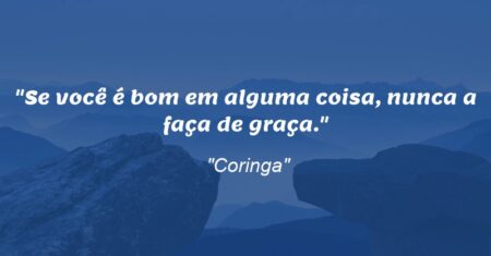 “Se você é bom em alguma coisa, nunca a faça de graça.”