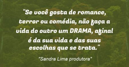 “Se você gosta de romance, terror ou comédia, não faça a vida do outro um DRAMA, afinal é da sua vida e das suas escolhas que se trata.”