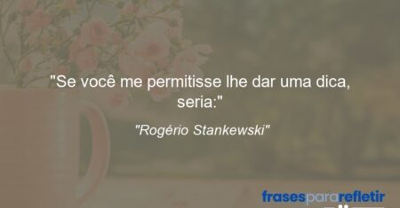 “Se você me permitisse lhe dar uma dica, seria:”