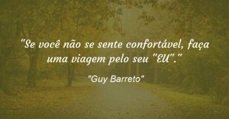 “Se você não se sente confortável, faça uma viagem pelo seu “EU”.”