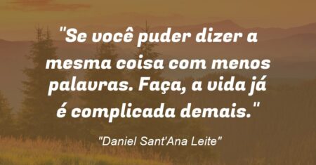 “Se você puder dizer a mesma coisa com menos palavras. Faça, a vida já é complicada demais.”