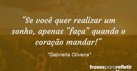 “Se você quer realizar um sonho, apenas “faça” quando o coração mandar!”