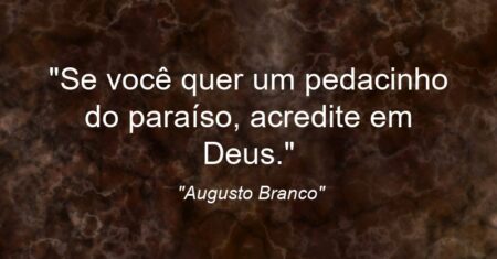 “Se você quer um pedacinho do paraíso, acredite em Deus.”