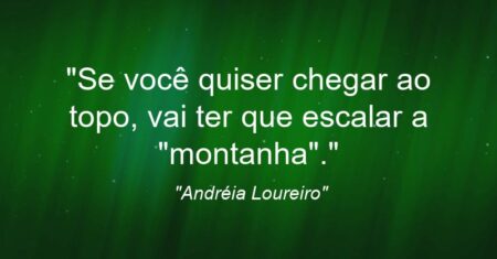“Se você quiser chegar ao topo, vai ter que escalar a “montanha”.”