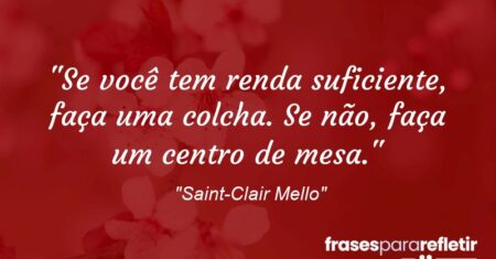 “Se você tem renda suficiente, faça uma colcha. Se não, faça um centro de mesa.”