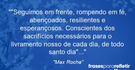 “”Seguimos em frente, rompendo em fé, abençoados, resilientes e esperançosos. Conscientes dos sacrifícios necessários para o livramento nosso de cada dia, de todo santo dia”…”