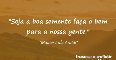 “Seja a boa semente: faça o bem para a nossa gente.”
