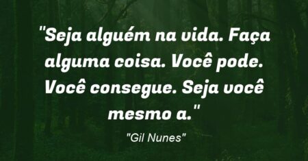 “Seja alguém na vida. Faça alguma coisa. Você pode. Você consegue. Seja você mesmo (a).”