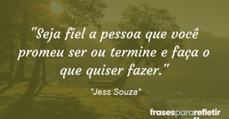 “Seja fiel a pessoa que você promeu ser ou termine e faça o que quiser fazer.”