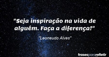 “Seja inspiração na vida de alguém. Faça a diferença!”